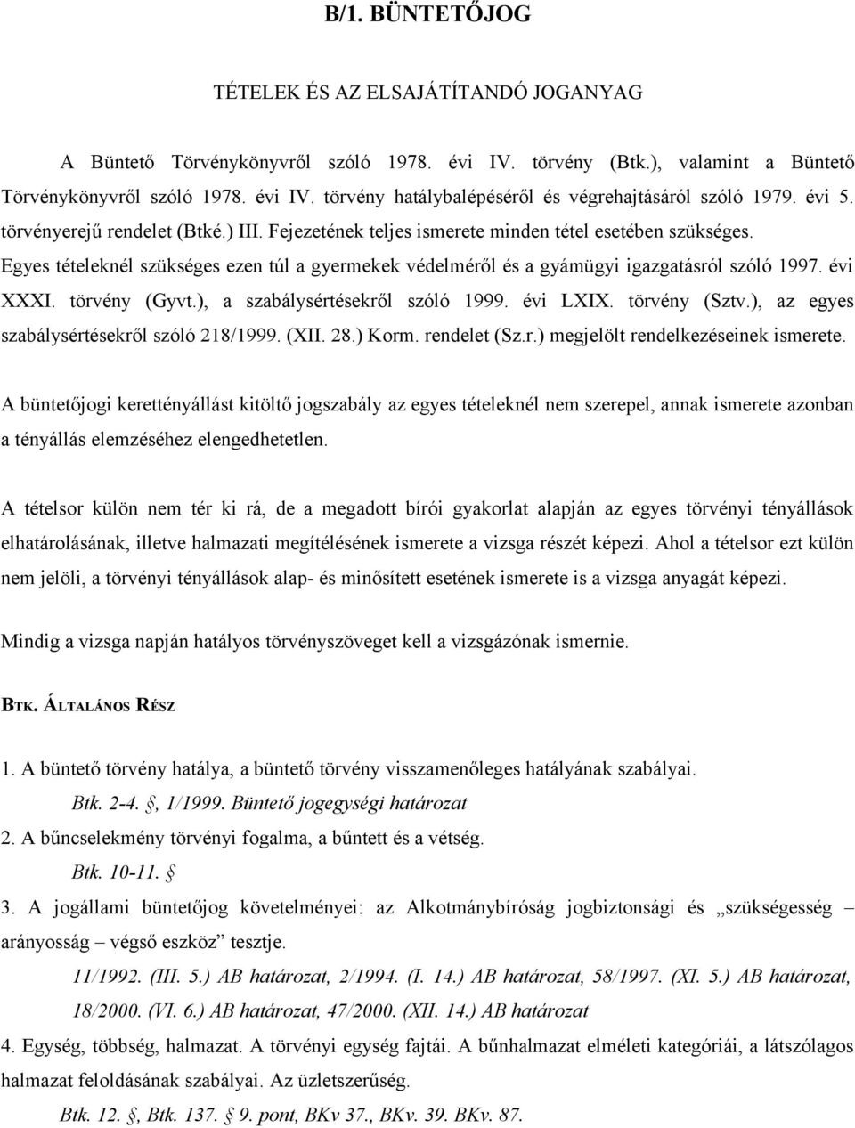 évi XXXI. törvény (Gyvt.), a szabálysértésekről szóló 1999. évi LXIX. törvény (Sztv.), az egyes szabálysértésekről szóló 218/1999. (XII. 28.) Korm. rendelet (Sz.r.) megjelölt rendelkezéseinek ismerete.