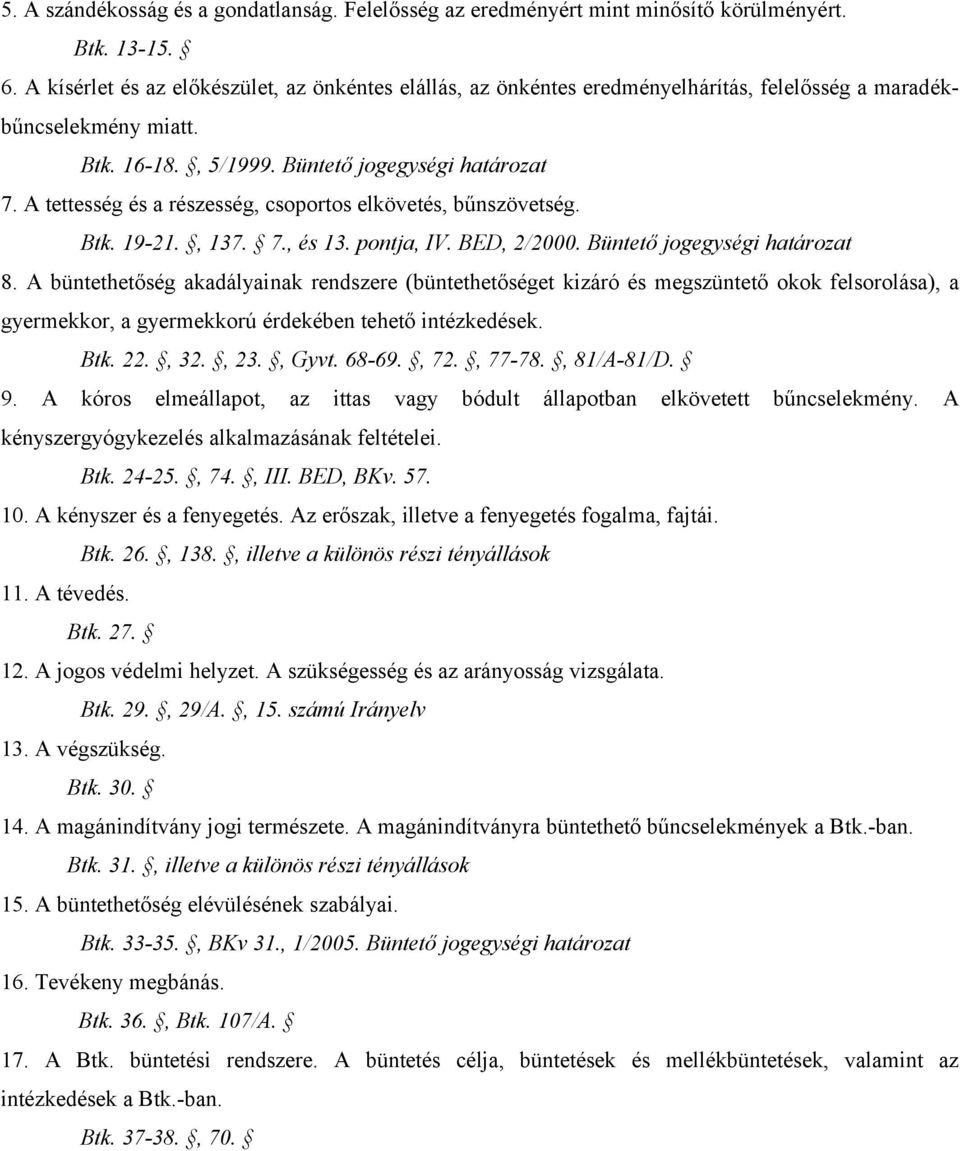 A tettesség és a részesség, csoportos elkövetés, bűnszövetség. Btk. 19-21., 137. 7., és 13. pontja, IV. BED, 2/2000. Büntető jogegységi határozat 8.