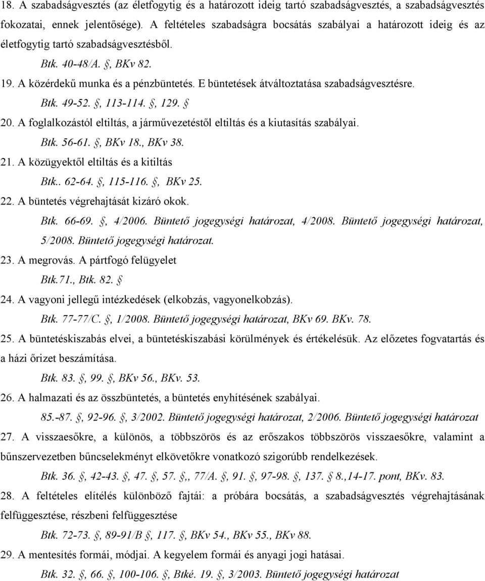 E büntetések átváltoztatása szabadságvesztésre. Btk. 49-52., 113-114., 129. 20. A foglalkozástól eltiltás, a járművezetéstől eltiltás és a kiutasítás szabályai. Btk. 56-61., BKv 18., BKv 38. 21.