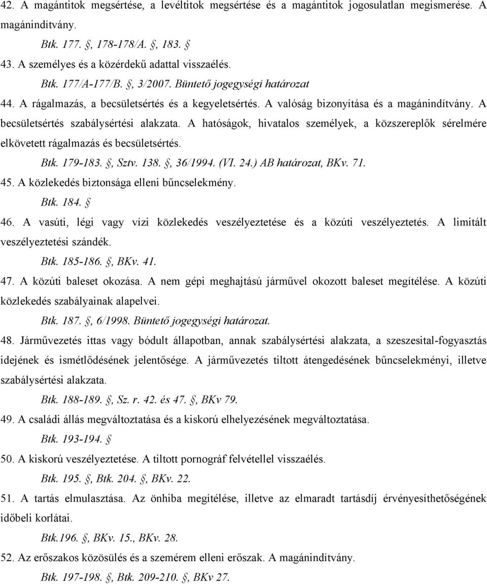 A hatóságok, hivatalos személyek, a közszereplők sérelmére elkövetett rágalmazás és becsületsértés. Btk. 179-183., Sztv. 138., 36/1994. (VI. 24.) AB határozat, BKv. 71. 45.