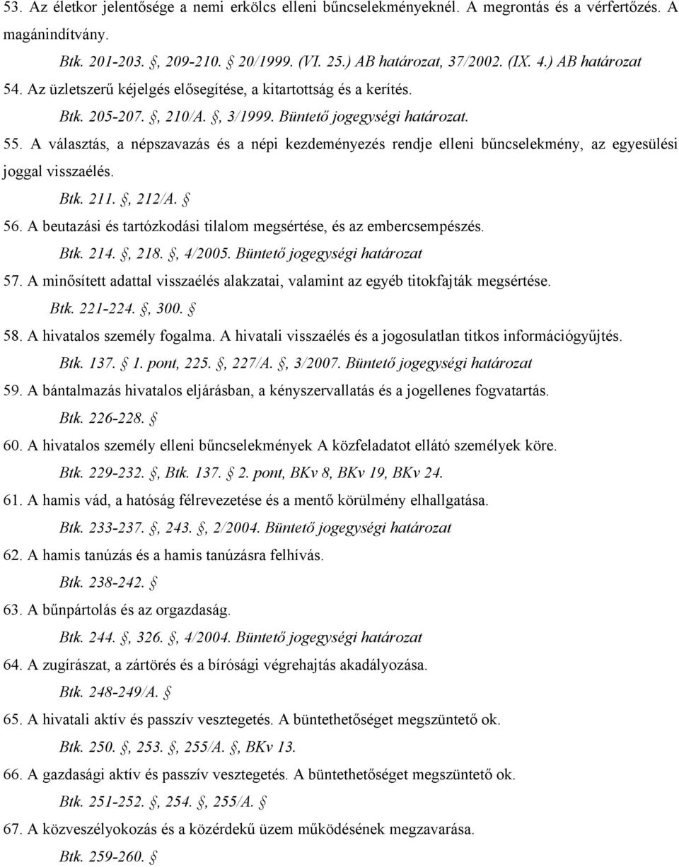 A választás, a népszavazás és a népi kezdeményezés rendje elleni bűncselekmény, az egyesülési joggal visszaélés. Btk. 211., 212/A. 56.