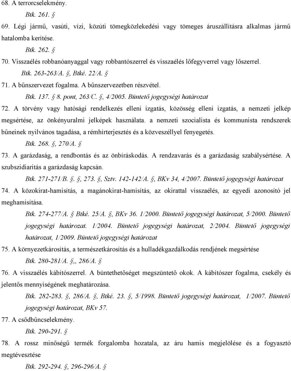 pont, 263/C., 4/2005. Büntető jogegységi határozat 72. A törvény vagy hatósági rendelkezés elleni izgatás, közösség elleni izgatás, a nemzeti jelkép megsértése, az önkényuralmi jelképek használata.