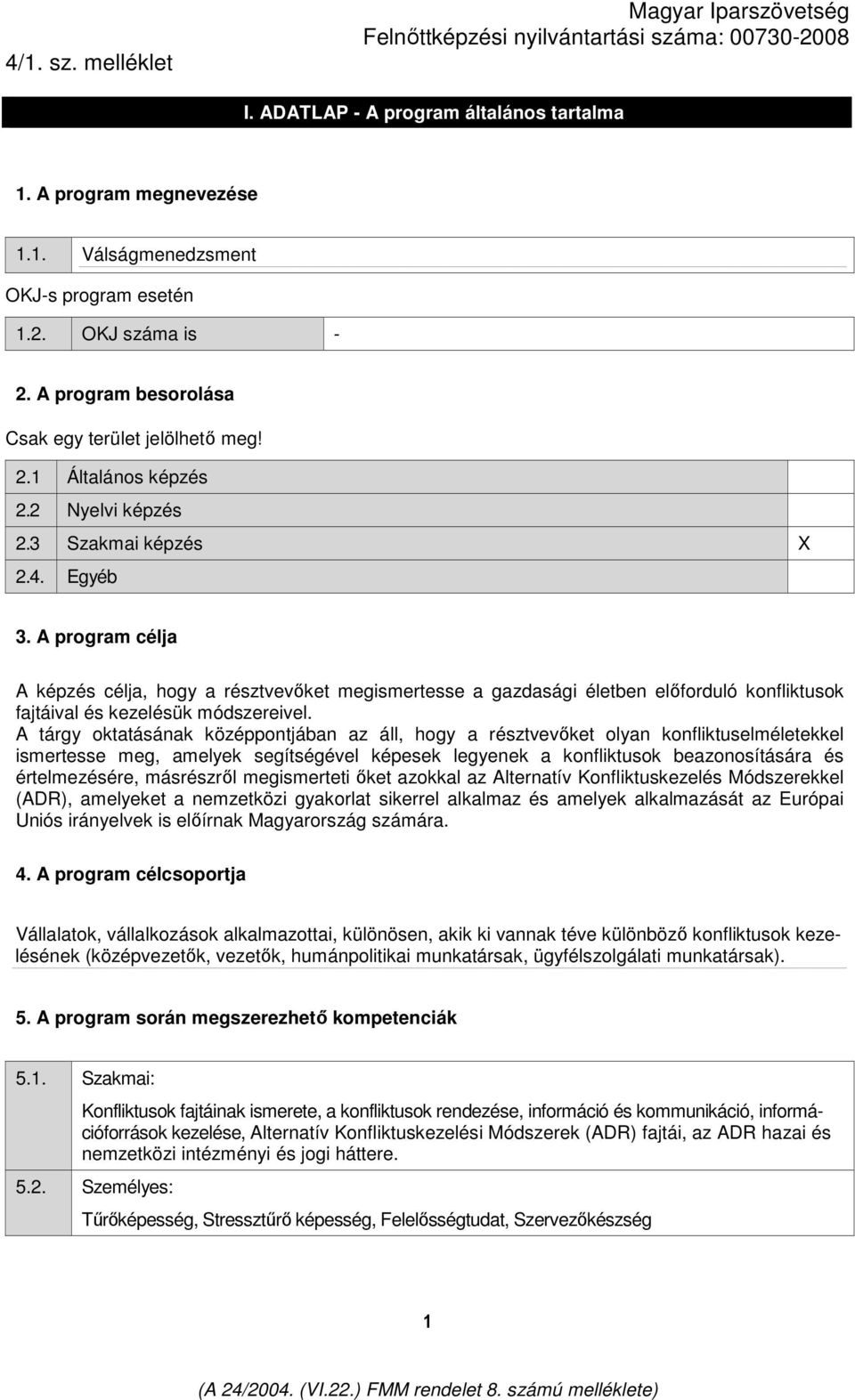 A tárgy oktatásának középpontjában az áll, hogy a résztvevıket olyan konfliktuselméletekkel ismertesse meg, amelyek segítségével képesek legyenek a konfliktusok beazonosítására és értelmezésére,