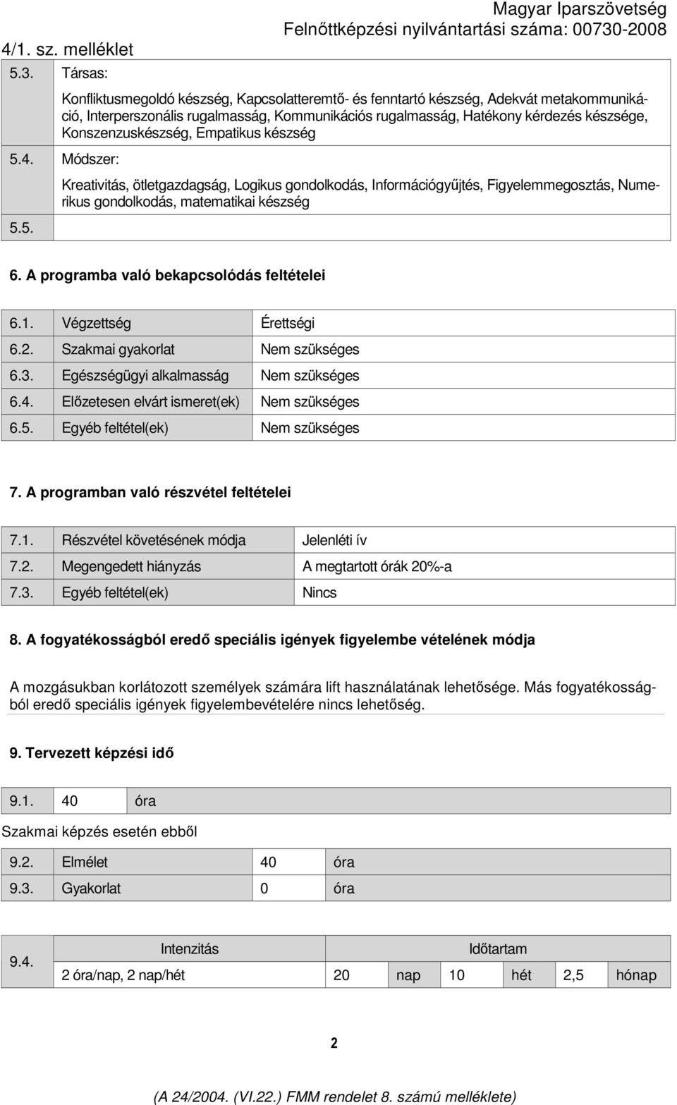 A programba való bekapcsolódás feltételei 6.1. Végzettség Érettségi 6.2. Szakmai gyakorlat Nem szükséges 6.3. Egészségügyi alkalmasság Nem szükséges 6.4. Elızetesen elvárt ismeret(ek) Nem szükséges 6.