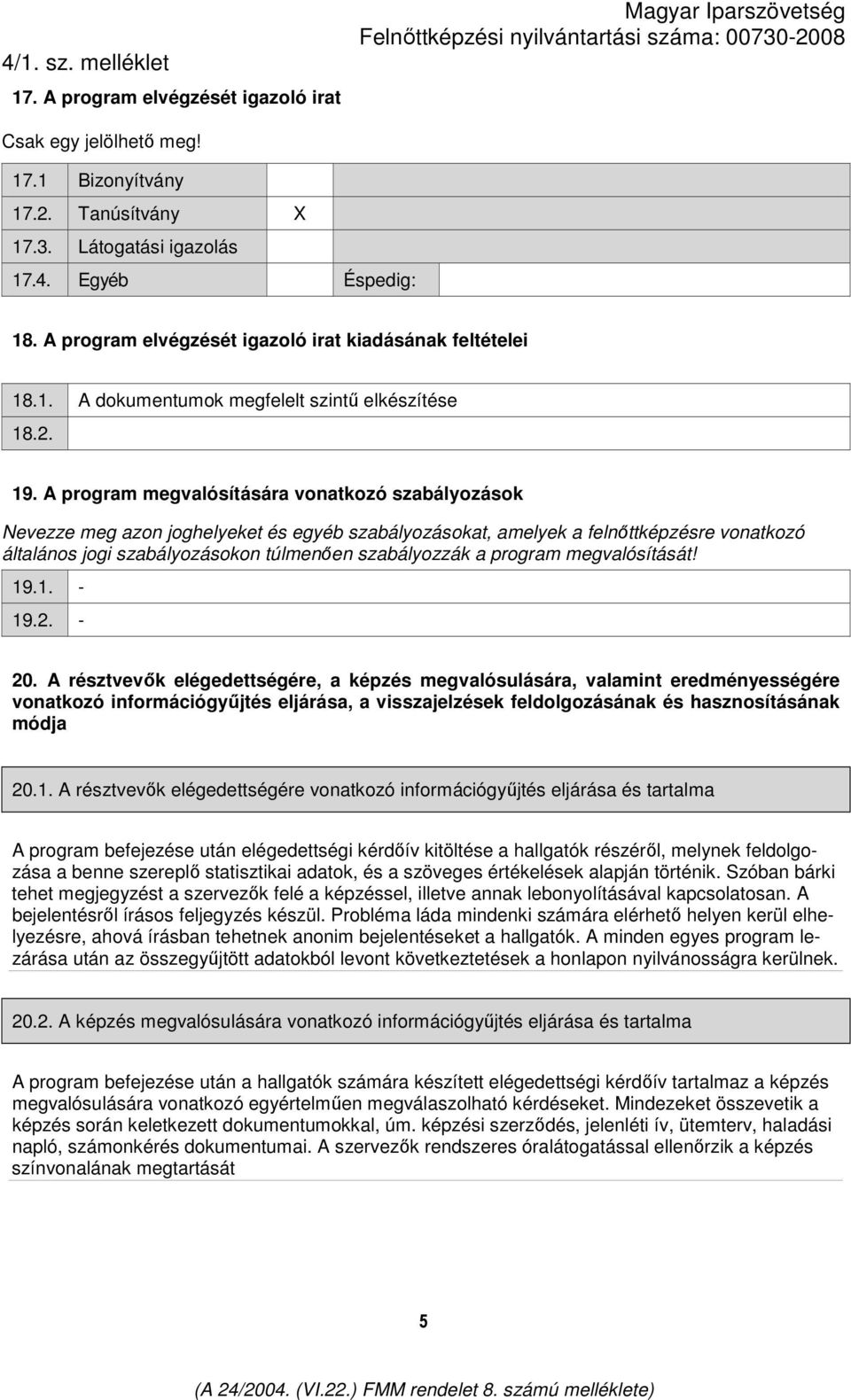 A program megvalósítására vonatkozó szabályozások Nevezze meg azon joghelyeket és egyéb szabályozásokat, amelyek a felnıttképzésre vonatkozó általános jogi szabályozásokon túlmenıen szabályozzák a