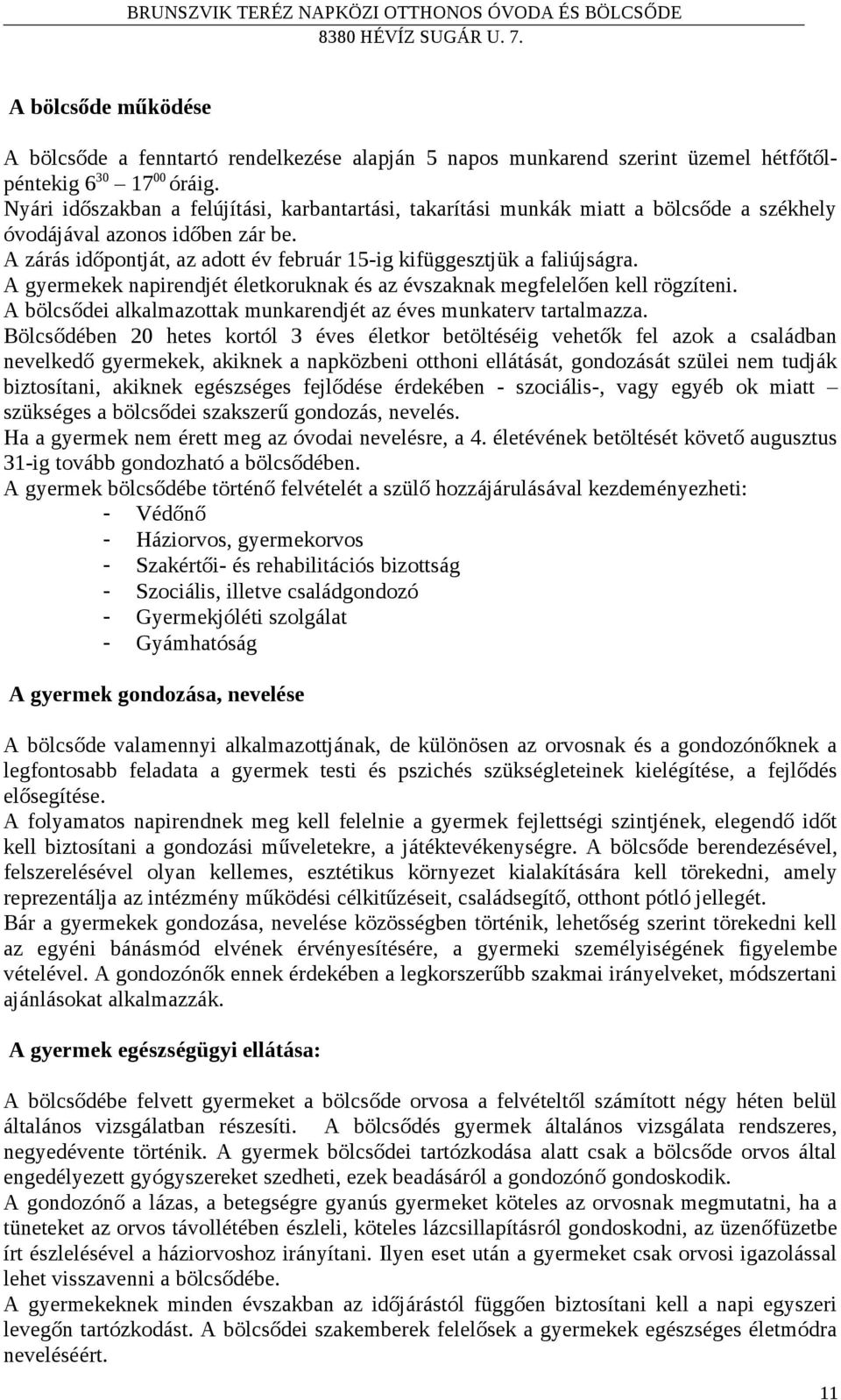 A gyermekek napirendjét életkoruknak és az évszaknak megfelelően kell rögzíteni. A bölcsődei alkalmazottak munkarendjét az éves munkaterv tartalmazza.