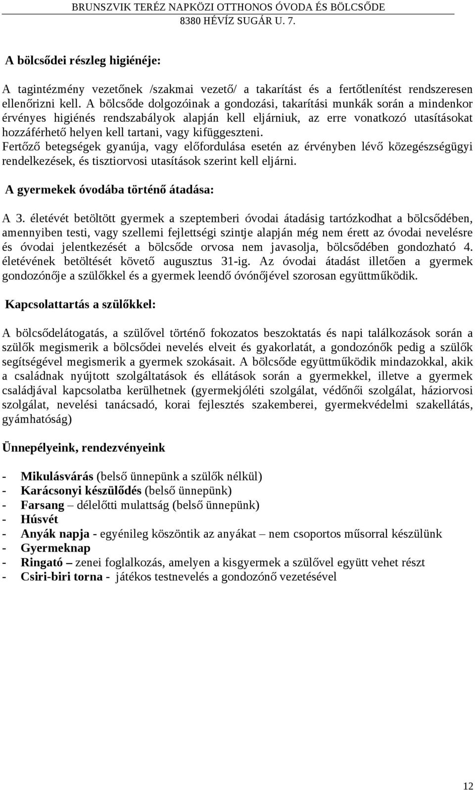 kifüggeszteni. Fertőző betegségek gyanúja, vagy előfordulása esetén az érvényben lévő közegészségügyi rendelkezések, és tisztiorvosi utasítások szerint kell eljárni.
