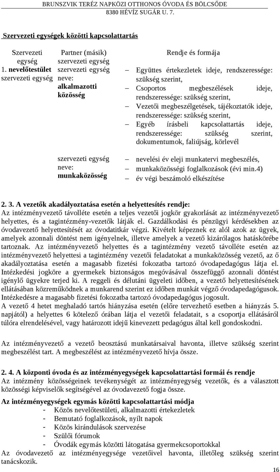 Csoportos megbeszélések ideje, rendszeressége: szükség szerint, Vezetői megbeszélgetések, tájékoztatók ideje, rendszeressége: szükség szerint, Egyéb írásbeli kapcsolattartás ideje, rendszeressége: