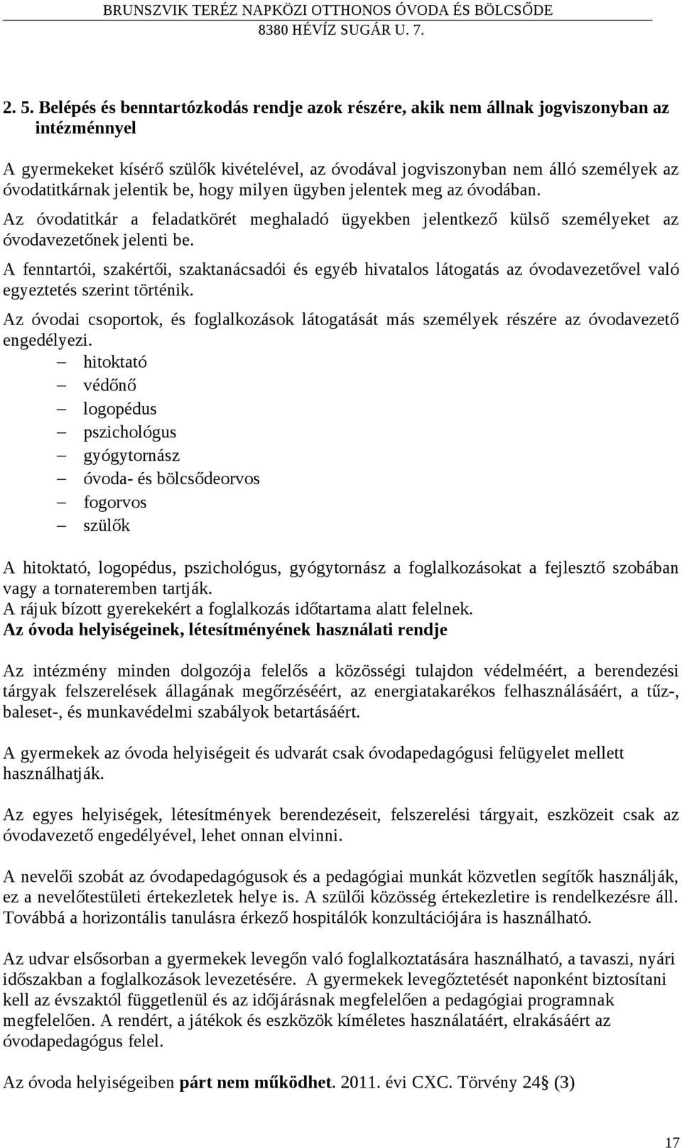 A fenntartói, szakértői, szaktanácsadói és egyéb hivatalos látogatás az óvodavezetővel való egyeztetés szerint történik.