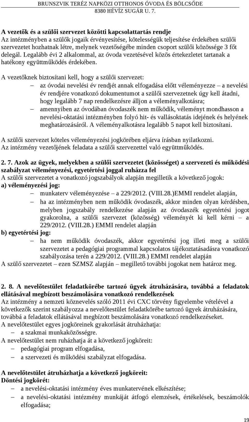 A vezetőknek biztosítani kell, hogy a szülői szervezet: az óvodai nevelési év rendjét annak elfogadása előtt véleményezze a nevelési év rendjére vonatkozó dokumentumot a szülői szervezetnek úgy kell