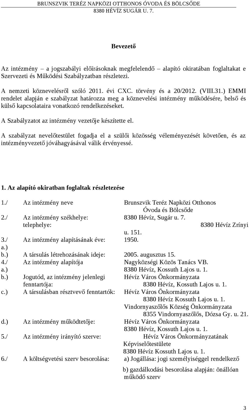 A Szabályzatot az intézmény vezetője készítette el. A szabályzat nevelőtestület fogadja el a szülői közösség véleményezését követően, és az intézményvezető jóváhagyásával válik érvényessé. 1.