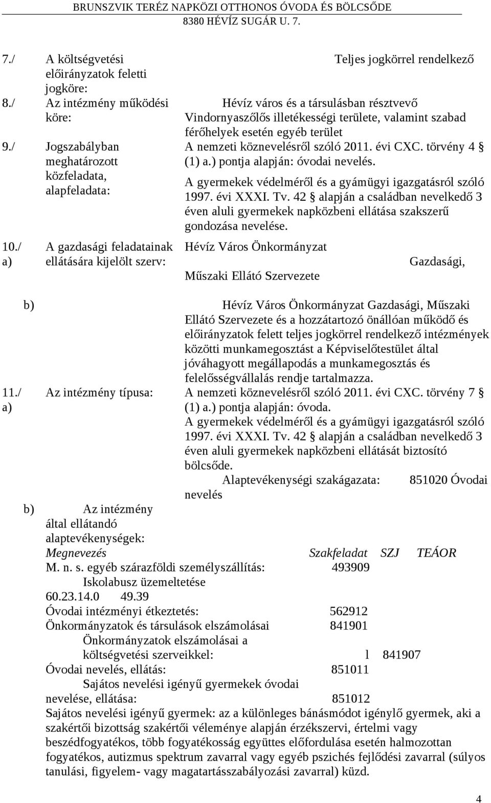 egyéb terület A nemzeti köznevelésről szóló 2011. évi CXC. törvény 4 (1) a.) pontja alapján: óvodai nevelés. A gyermekek védelméről és a gyámügyi igazgatásról szóló 1997. évi XXXI. Tv.