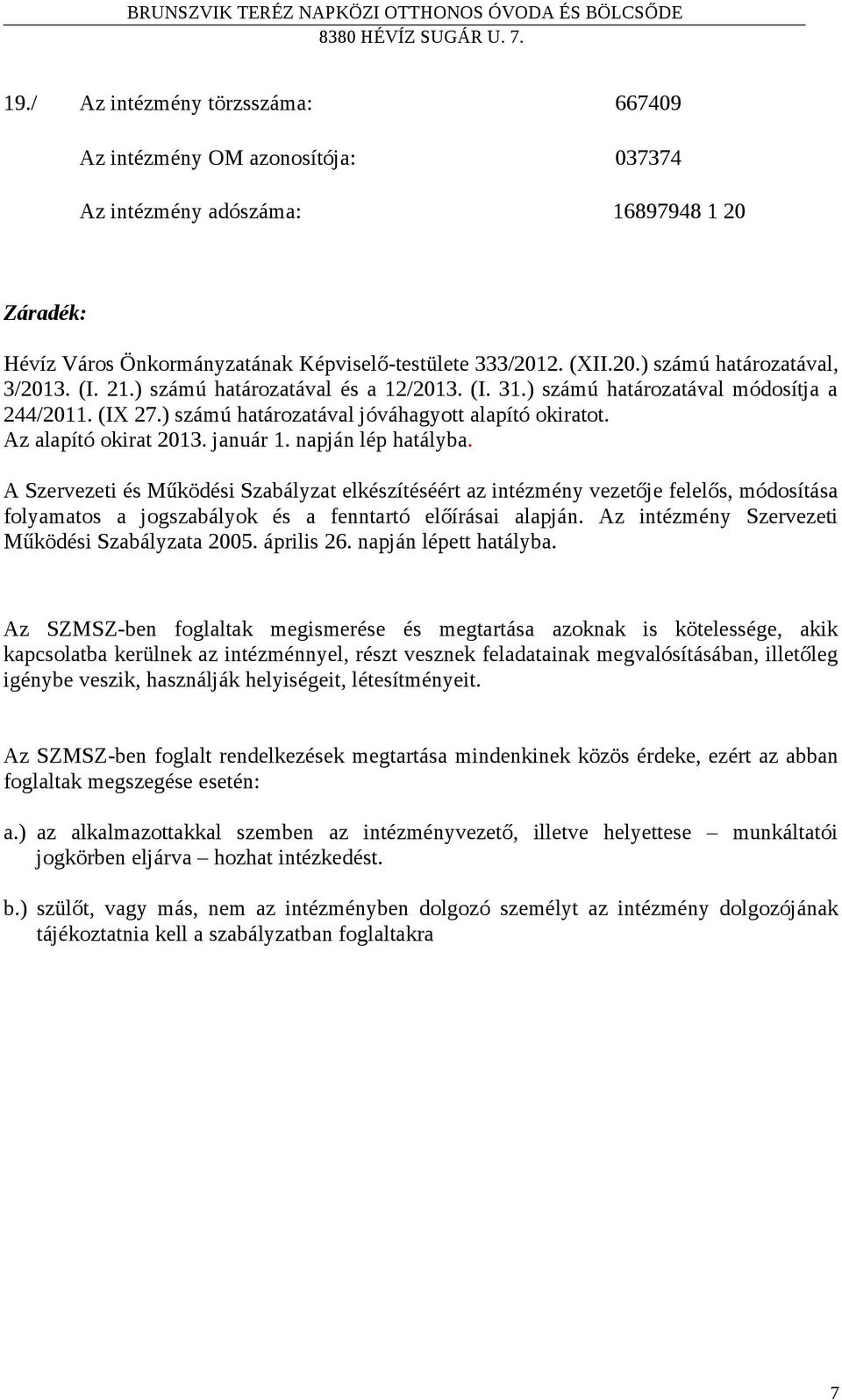 napján lép hatályba. A Szervezeti és Működési Szabályzat elkészítéséért az intézmény vezetője felelős, módosítása folyamatos a jogszabályok és a fenntartó előírásai alapján.