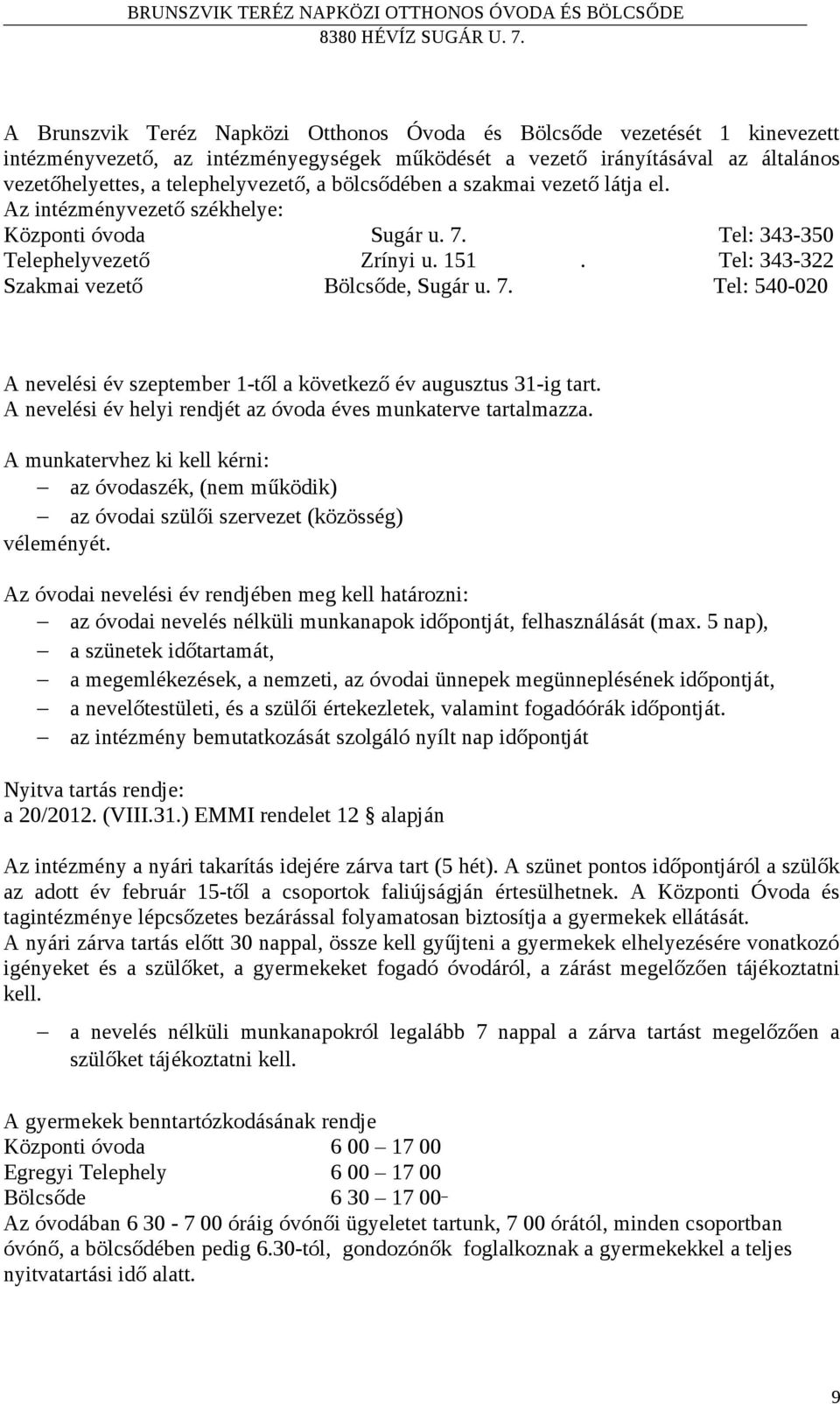 A nevelési év helyi rendjét az óvoda éves munkaterve tartalmazza. A munkatervhez ki kell kérni: az óvodaszék, (nem működik) az óvodai szülői szervezet (közösség) véleményét.
