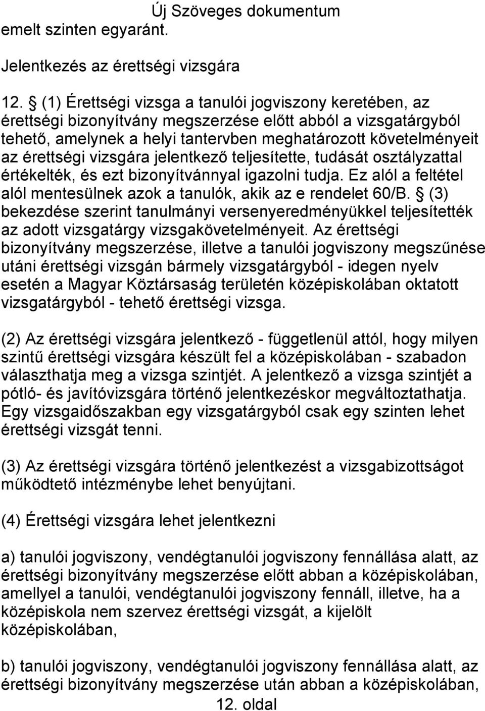vizsgára jelentkező teljesítette, tudását osztályzattal értékelték, és ezt bizonyítvánnyal igazolni tudja. Ez alól a feltétel alól mentesülnek azok a tanulók, akik az e rendelet 60/B.