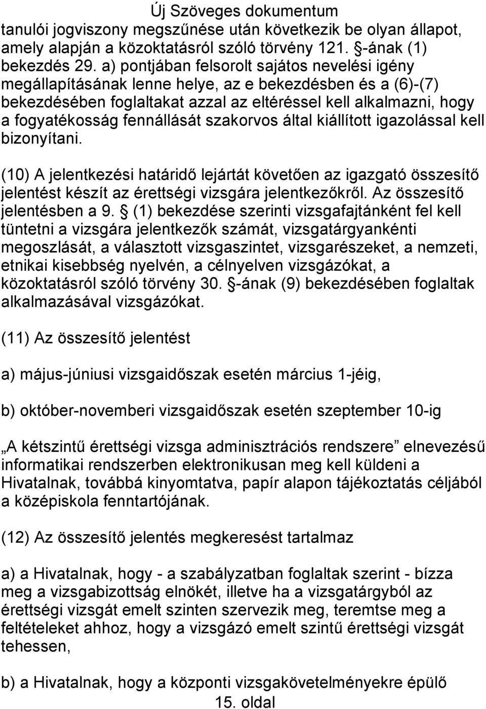 fennállását szakorvos által kiállított igazolással kell bizonyítani. (10) A jelentkezési határidő lejártát követően az igazgató összesítő jelentést készít az érettségi vizsgára jelentkezőkről.