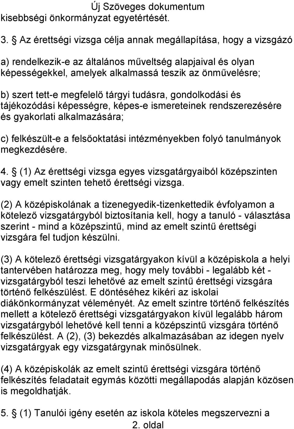 megfelelő tárgyi tudásra, gondolkodási és tájékozódási képességre, képes-e ismereteinek rendszerezésére és gyakorlati alkalmazására; c) felkészült-e a felsőoktatási intézményekben folyó tanulmányok