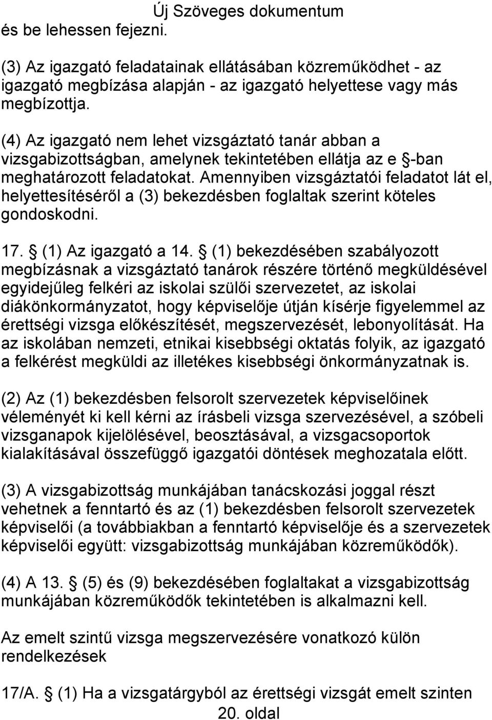 Amennyiben vizsgáztatói feladatot lát el, helyettesítéséről a (3) bekezdésben foglaltak szerint köteles gondoskodni. 17. (1) Az igazgató a 14.