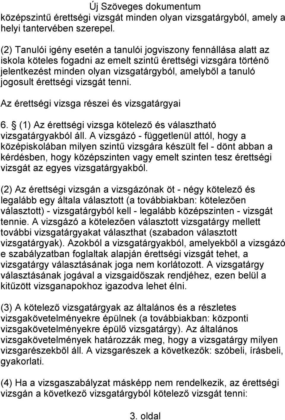 jogosult érettségi vizsgát tenni. Az érettségi vizsga részei és vizsgatárgyai 6. (1) Az érettségi vizsga kötelező és választható vizsgatárgyakból áll.