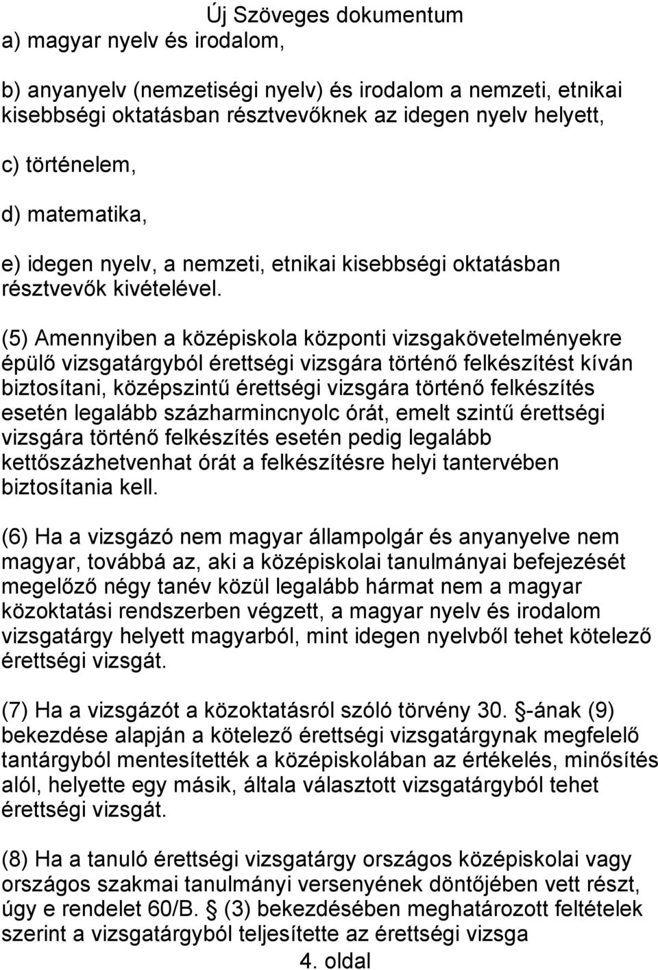 (5) Amennyiben a középiskola központi vizsgakövetelményekre épülő vizsgatárgyból érettségi vizsgára történő felkészítést kíván biztosítani, középszintű érettségi vizsgára történő felkészítés esetén