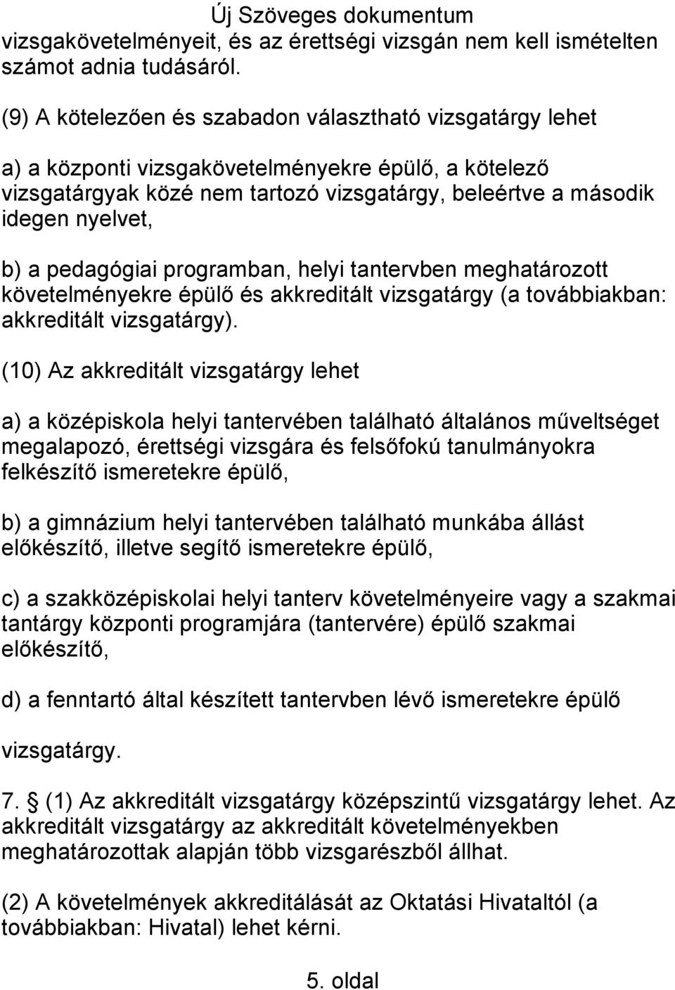 pedagógiai programban, helyi tantervben meghatározott követelményekre épülő és akkreditált vizsgatárgy (a továbbiakban: akkreditált vizsgatárgy).