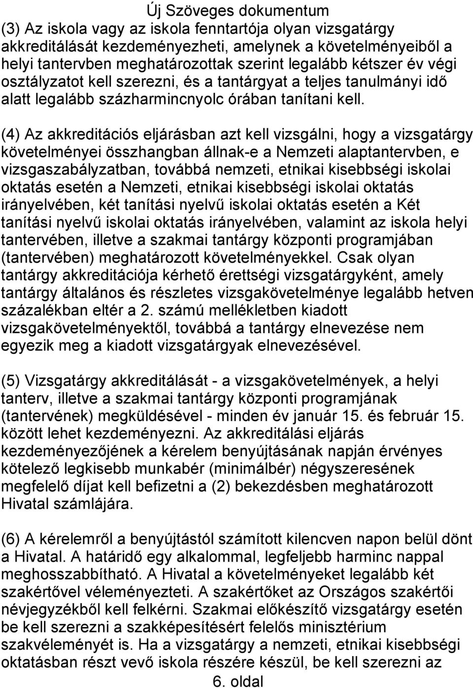 (4) Az akkreditációs eljárásban azt kell vizsgálni, hogy a vizsgatárgy követelményei összhangban állnak-e a Nemzeti alaptantervben, e vizsgaszabályzatban, továbbá nemzeti, etnikai kisebbségi iskolai