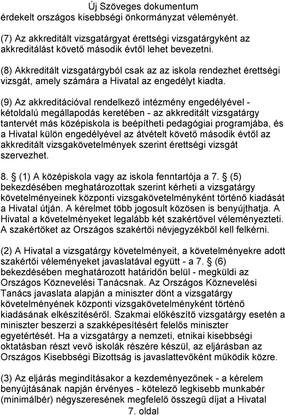 (9) Az akkreditációval rendelkező intézmény engedélyével - kétoldalú megállapodás keretében - az akkreditált vizsgatárgy tantervét más középiskola is beépítheti pedagógiai programjába, és a Hivatal