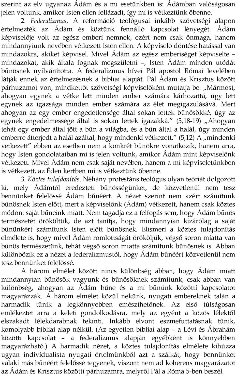 Ádám képviselıje volt az egész emberi nemnek, ezért nem csak önmaga, hanem mindannyiunk nevében vétkezett Isten ellen. A képviselı döntése hatással van mindazokra, akiket képvisel.