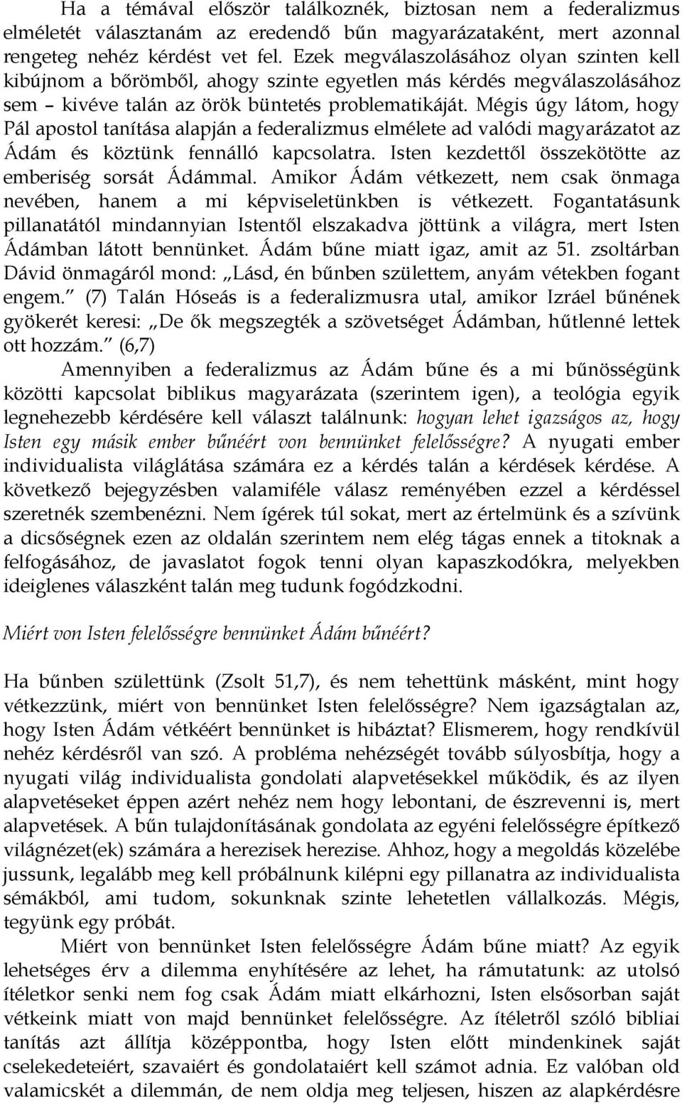 Mégis úgy látom, hogy Pál apostol tanítása alapján a federalizmus elmélete ad valódi magyarázatot az Ádám és köztünk fennálló kapcsolatra. Isten kezdettıl összekötötte az emberiség sorsát Ádámmal.