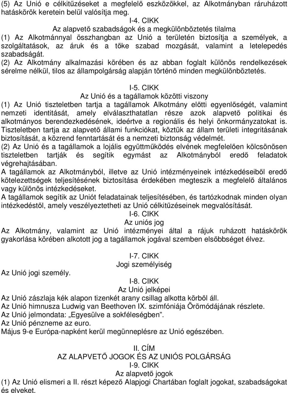 letelepedés szabadságát. (2) Az Alkotmány alkalmazási körében és az abban foglalt különös rendelkezések sérelme nélkül, tilos az állampolgárság alapján történő minden megkülönböztetés. I-5.