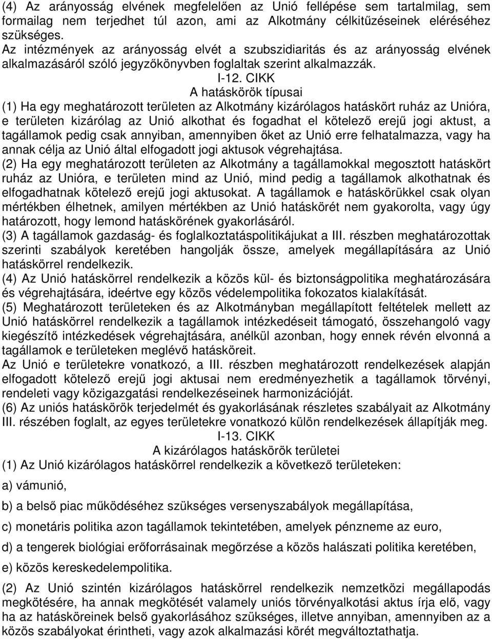 CIKK A hatáskörök típusai (1) Ha egy meghatározott területen az Alkotmány kizárólagos hatáskört ruház az Unióra, e területen kizárólag az Unió alkothat és fogadhat el kötelező erejű jogi aktust, a