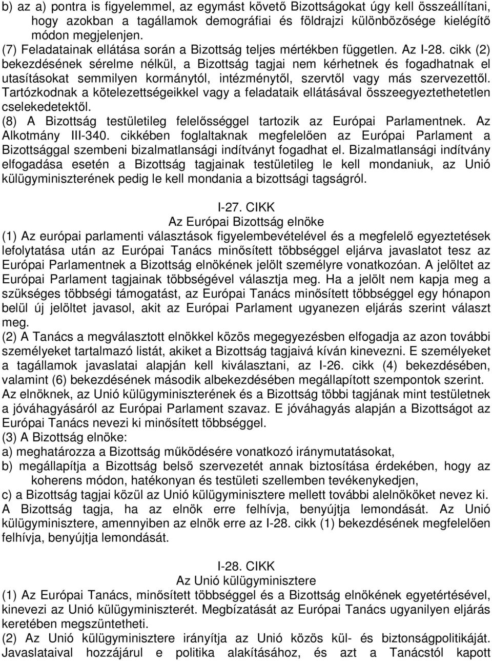 cikk (2) bekezdésének sérelme nélkül, a Bizottság tagjai nem kérhetnek és fogadhatnak el utasításokat semmilyen kormánytól, intézménytől, szervtől vagy más szervezettől.