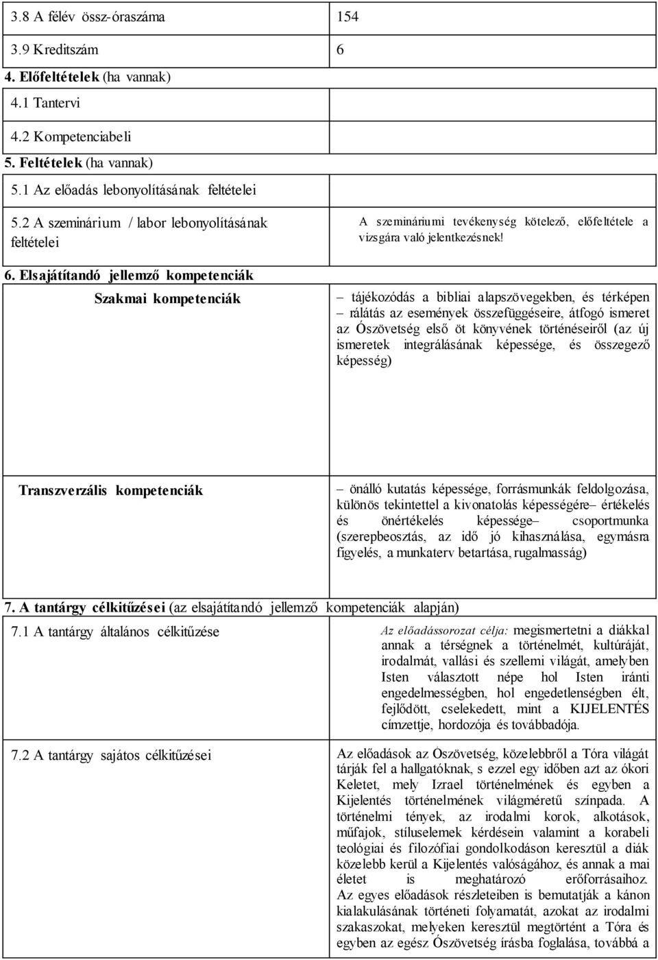 tájékozódás a bibliai alapszövegekben, és térképen rálátás az események összefüggéseire, átfogó ismeret az Ószövetség első öt könyvének történéseiről (az új ismeretek integrálásának képessége, és