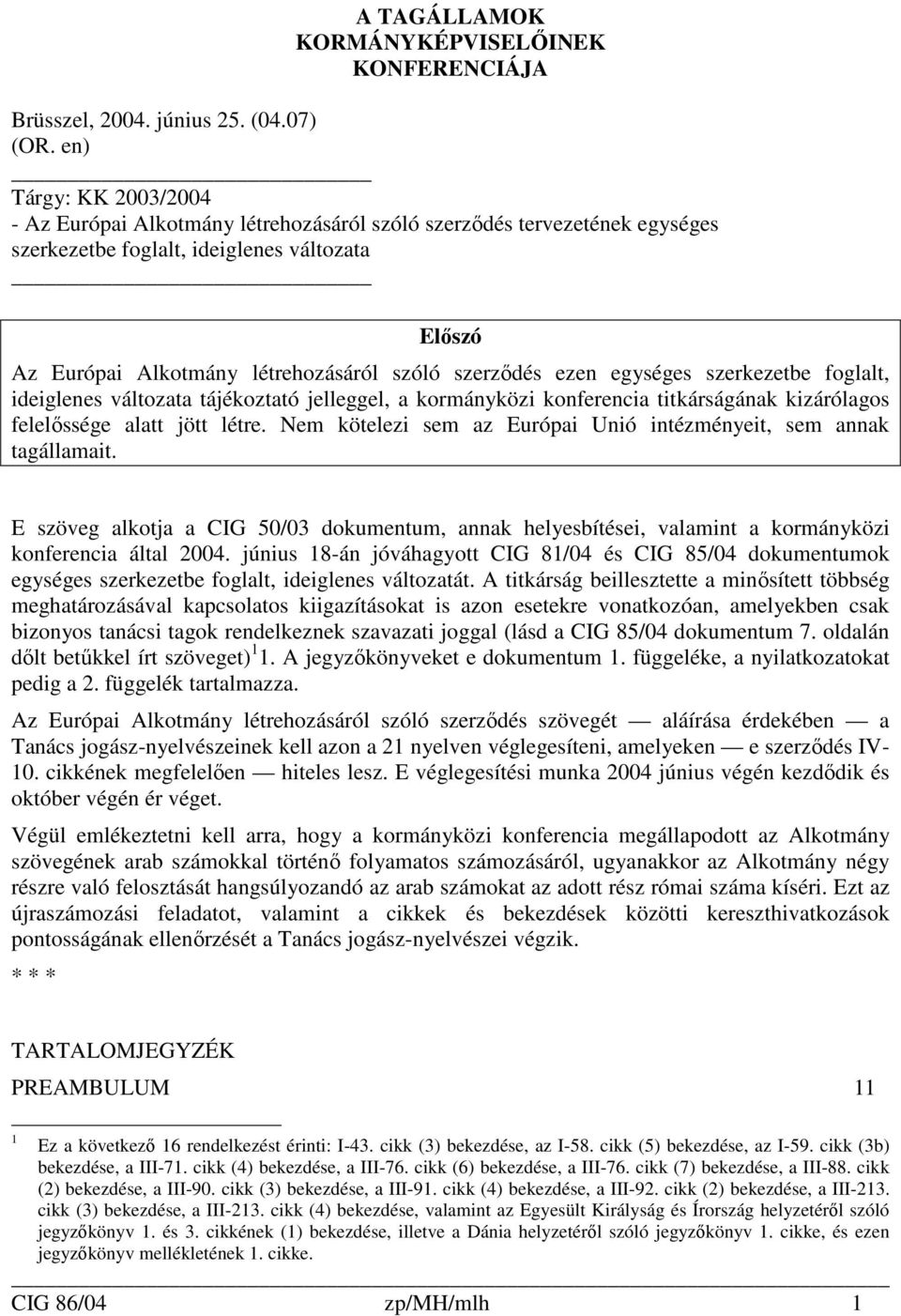 szerzıdés ezen egységes szerkezetbe foglalt, ideiglenes változata tájékoztató jelleggel, a kormányközi konferencia titkárságának kizárólagos felelıssége alatt jött létre.