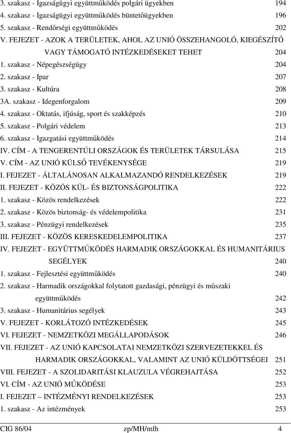 szakasz - Idegenforgalom 209 4. szakasz - Oktatás, ifjúság, sport és szakképzés 210 5. szakasz - Polgári védelem 213 6. szakasz - Igazgatási együttmőködés 214 IV.