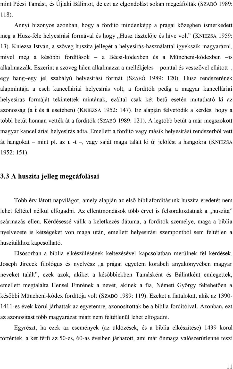 Kniezsa István, a szöveg huszita jellegét a helyesírás-használattal igyekszik magyarázni, mivel még a későbbi fordítások a Bécsi-kódexben és a Müncheni-kódexben is alkalmazzák.