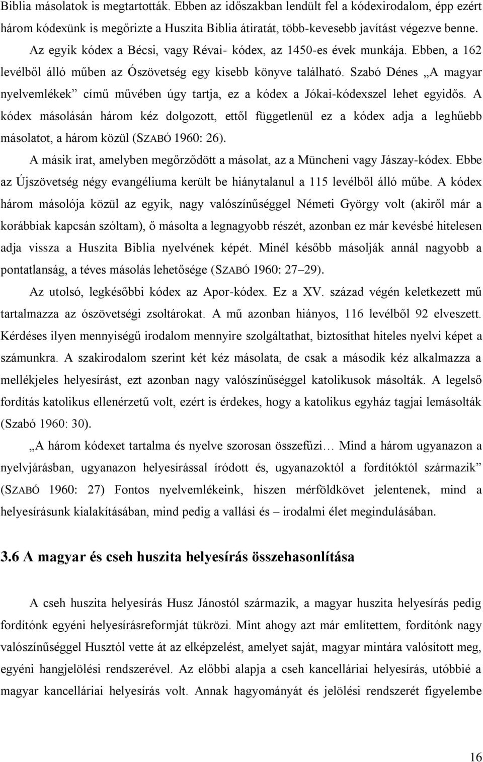 Szabó Dénes A magyar nyelvemlékek című művében úgy tartja, ez a kódex a Jókai-kódexszel lehet egyidős.