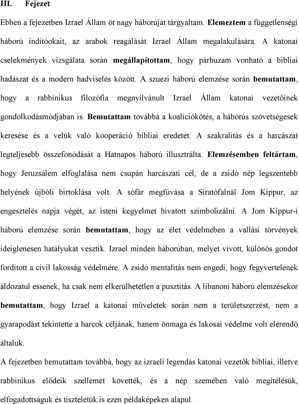 A szuezi háború elemzése során bemutattam, hogy a rabbinikus filozófia megnyilvánult Izrael Állam katonai vezetőinek gondolkodásmódjában is.