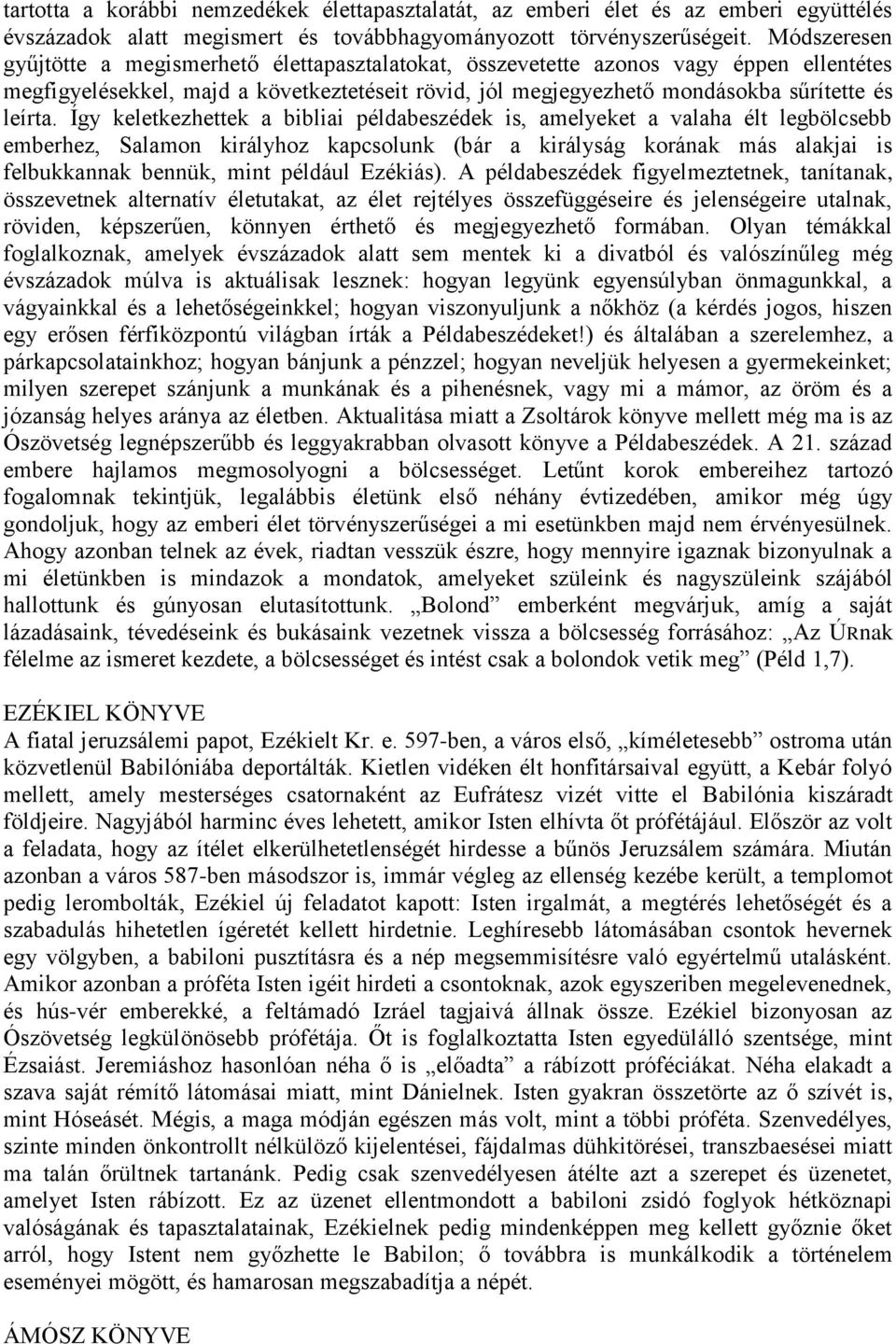 Így keletkezhettek a bibliai példabeszédek is, amelyeket a valaha élt legbölcsebb emberhez, Salamon királyhoz kapcsolunk (bár a királyság korának más alakjai is felbukkannak bennük, mint például