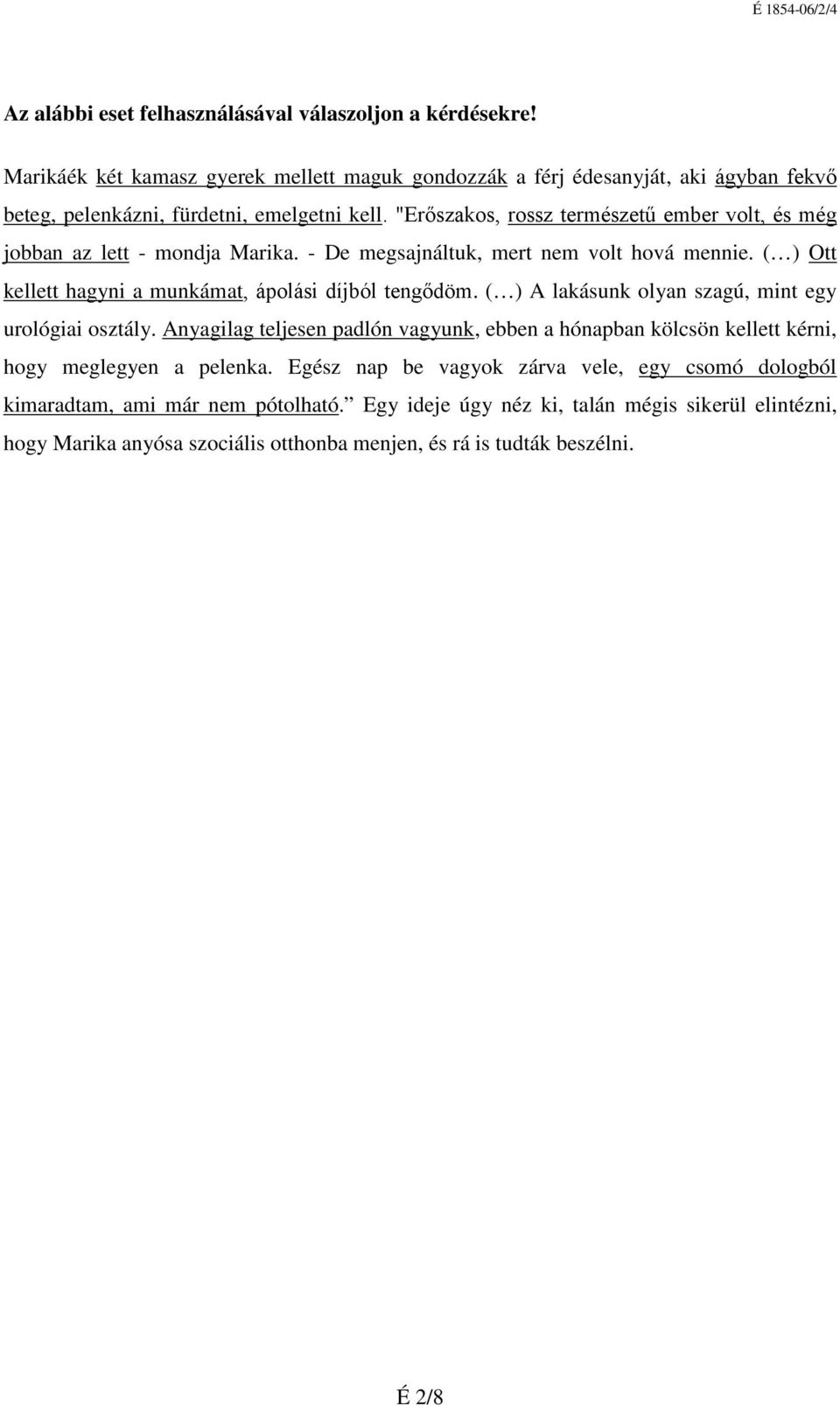 "Erőszakos, rossz természetű ember volt, és még jobban az lett - mondja Marika. - De megsajnáltuk, mert nem volt hová mennie. ( ) Ott kellett hagyni a munkámat, ápolási díjból tengődöm.