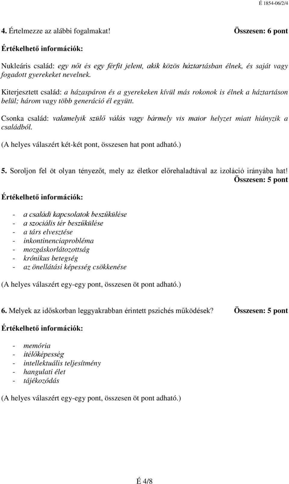 Csonka család: valamelyik szülő válás vagy bármely vis maior helyzet miatt hiányzik a családból. (A helyes válaszért két-két pont, összesen hat pont adható.) 5.