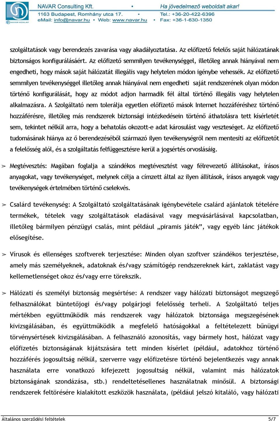 Az előfizető semmilyen tevékenységgel illetőleg annak hiányával nem engedheti saját rendszerének olyan módon történő konfigurálását, hogy az módot adjon harmadik fél által történő illegális vagy