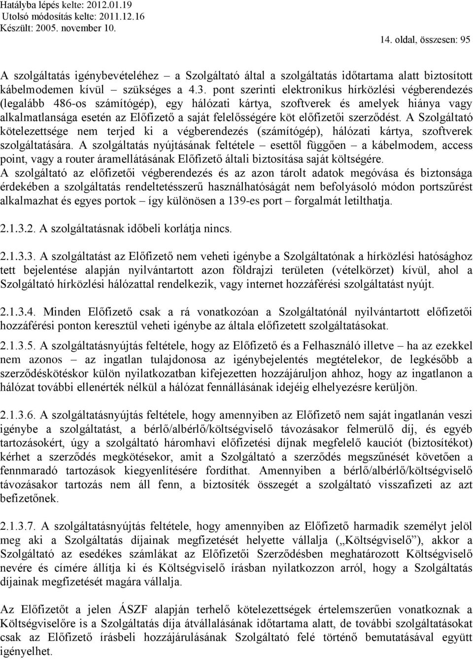 előfizetői szerződést. A Szolgáltató kötelezettsége nem terjed ki a végberendezés (számítógép), hálózati kártya, szoftverek szolgáltatására.