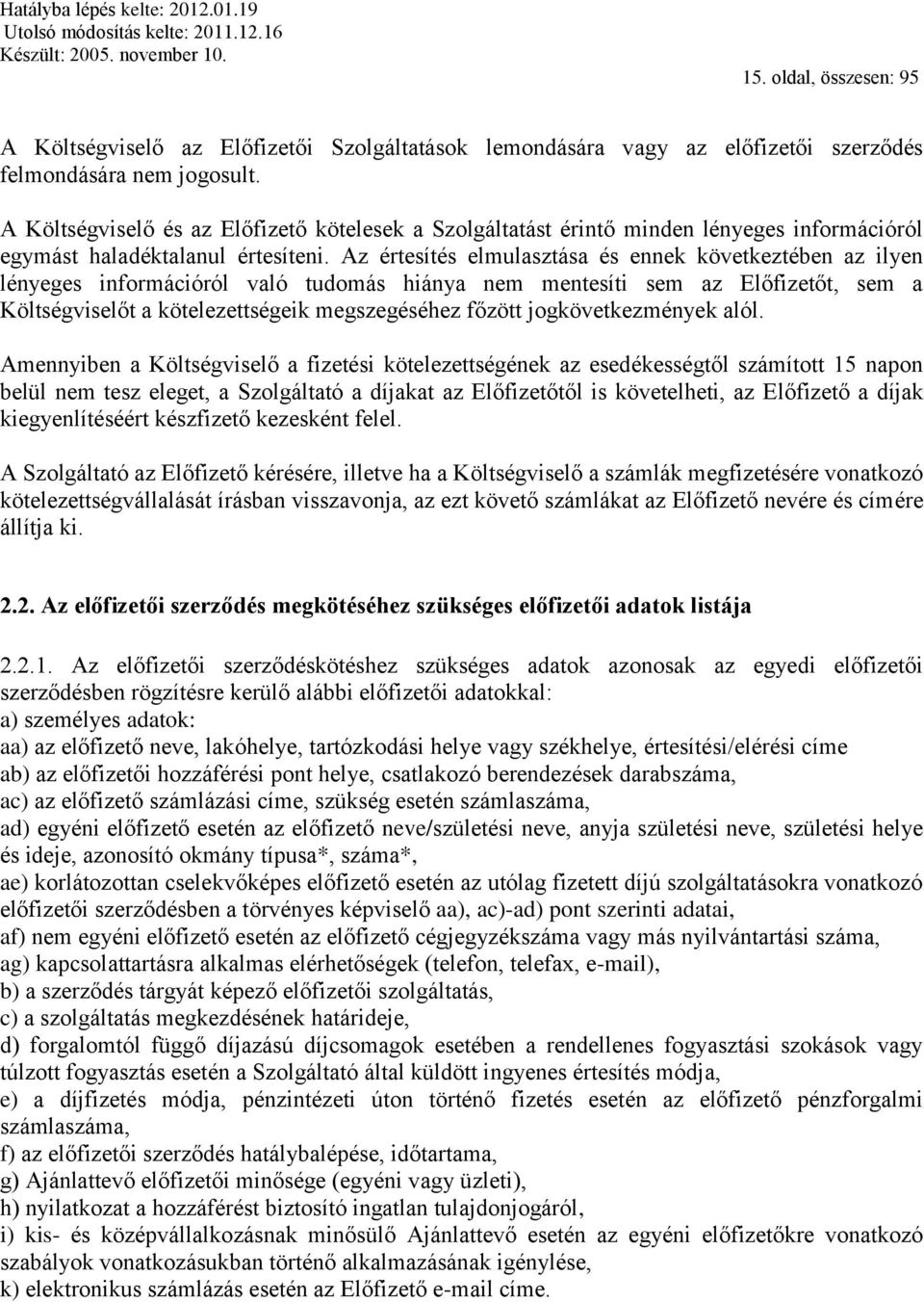 Az értesítés elmulasztása és ennek következtében az ilyen lényeges információról való tudomás hiánya nem mentesíti sem az Előfizetőt, sem a Költségviselőt a kötelezettségeik megszegéséhez főzött