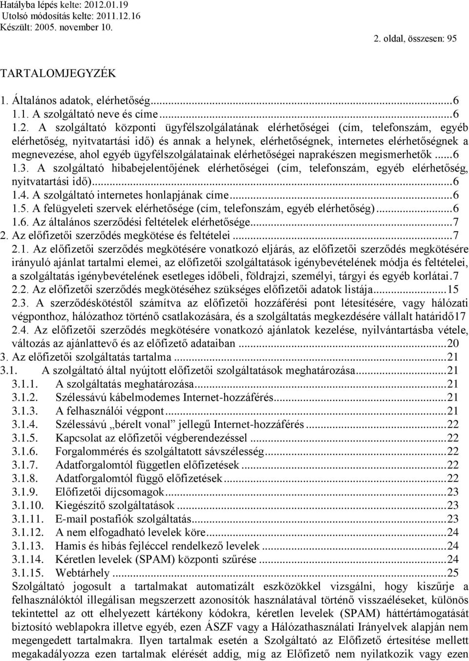 A szolgáltató hibabejelentőjének elérhetőségei (cím, telefonszám, egyéb elérhetőség, nyitvatartási idő)... 6 1.4. A szolgáltató internetes honlapjának címe... 6 1.5.