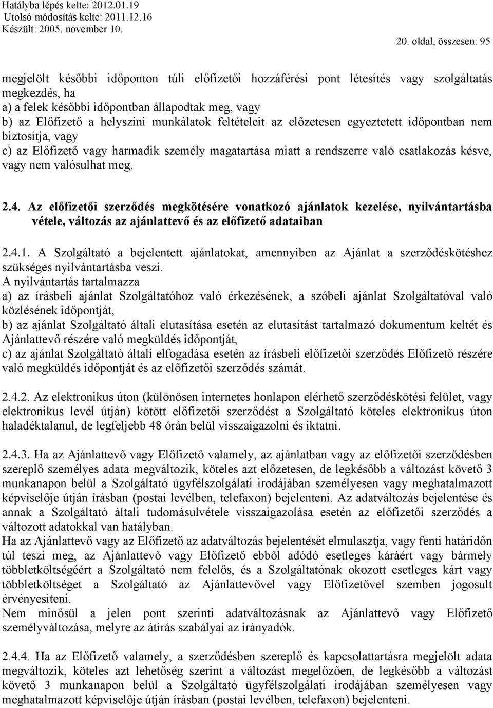 valósulhat meg. 2.4. Az előfizetői szerződés megkötésére vonatkozó ajánlatok kezelése, nyilvántartásba vétele, változás az ajánlattevő és az előfizető adataiban 2.4.1.