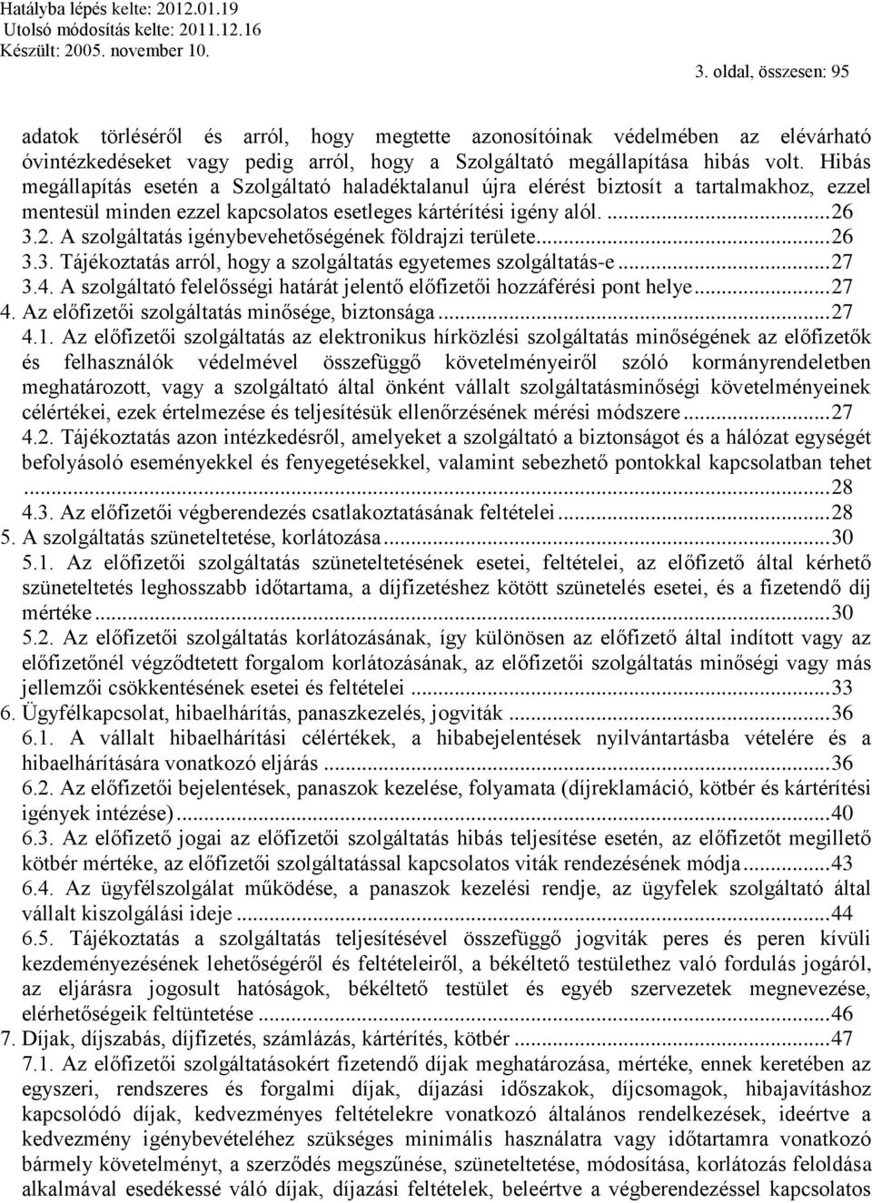 3.2. A szolgáltatás igénybevehetőségének földrajzi területe... 26 3.3. Tájékoztatás arról, hogy a szolgáltatás egyetemes szolgáltatás-e... 27 3.4.