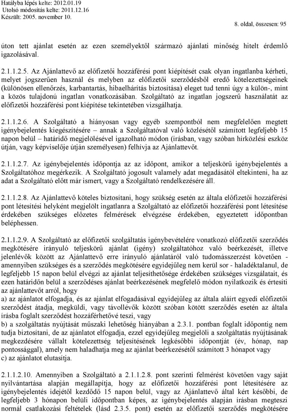 Az Ajánlattevő az előfizetői hozzáférési pont kiépítését csak olyan ingatlanba kérheti, melyet jogszerűen használ és melyben az előfizetői szerződésből eredő kötelezettségeinek (különösen ellenőrzés,