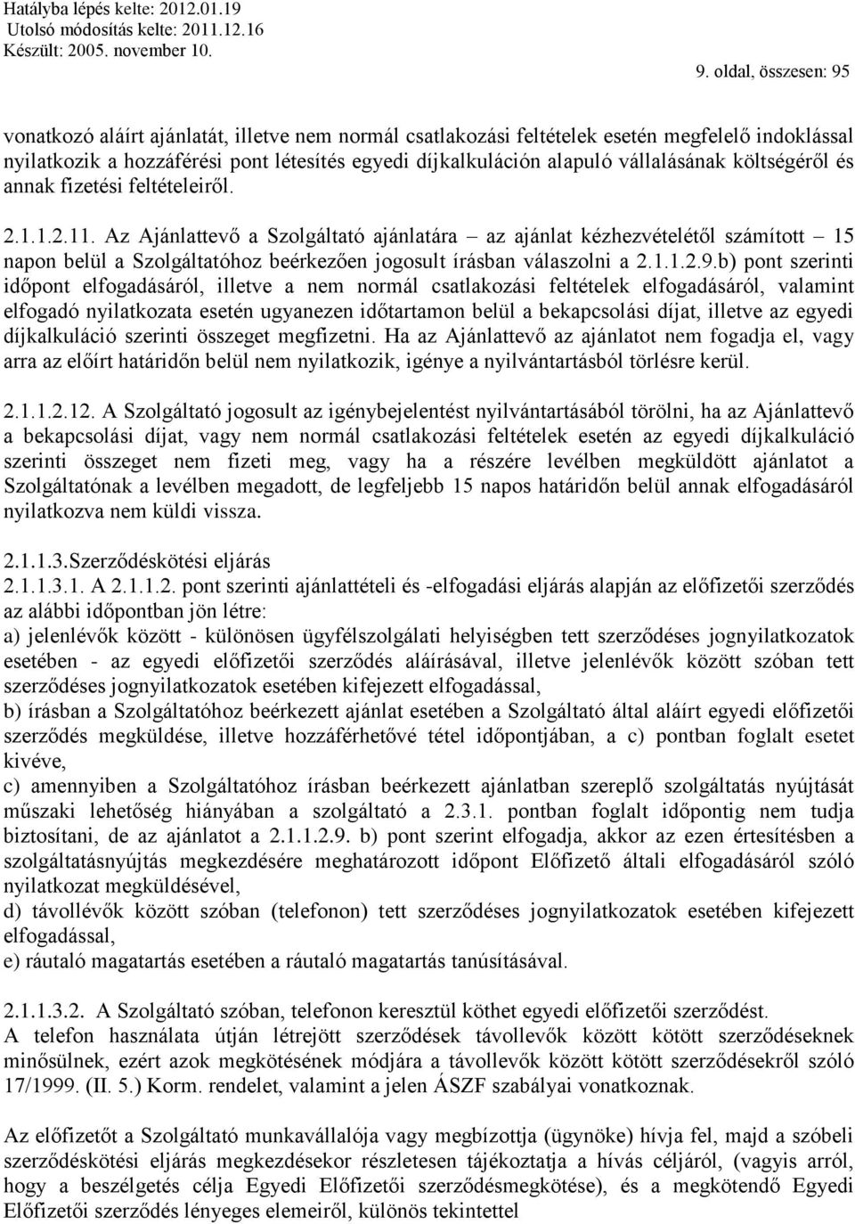 Az Ajánlattevő a Szolgáltató ajánlatára az ajánlat kézhezvételétől számított 15 napon belül a Szolgáltatóhoz beérkezően jogosult írásban válaszolni a 2.1.1.2.9.