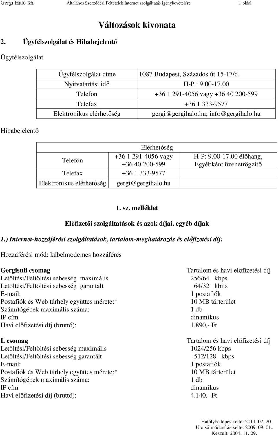 00 Telefon +36 1 291-4056 vagy +36 40 200-599 Telefax +36 1 333-9577 Elektronikus elérhetıség gergi@gergihalo.hu; info@gergihalo.